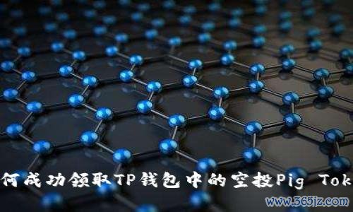 : 如何成功领取TP钱包中的空投Pig Tokens？